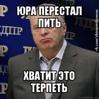 юра перестал пить хватит это терпеть