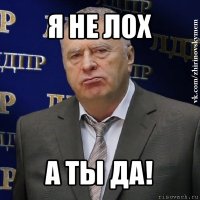 я не лох а ты да!