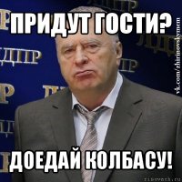 придут гости? доедай колбасу!