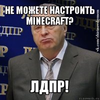 не можете настроить minecraft? лдпр!