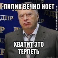 пилик вечно ноет хватит это терпеть