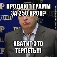 продают грамм за 250 крон? хватит это терпеть!!!