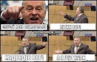 слушай меня внимательно Путин ВОР! Медведев ВОР! а я шут хули