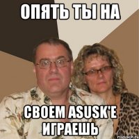 опять ты на своем asusk'e играешь