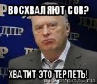 восхваляют сов? хватит это терпеть!