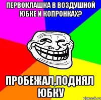 первоклашка в воздушной юбке и копронках? пробежал,поднял юбку