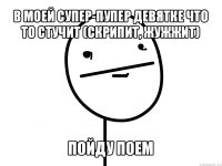 в моей супер-пупер девятке что то стучит (скрипит, жужжит) пойду поем