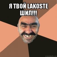 я твой lakoste шил!!! 