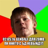  02:05:16 gendalf для zomb: пн никто.с бд невыйдут