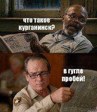 что такое курганинск? в гугле пробей!