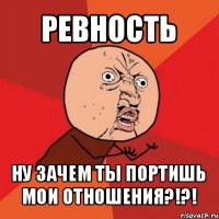 ревность ну зачем ты портишь мои отношения?!?!