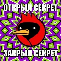 открыл секрет закрыл секрет