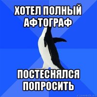 хотел полный афтограф постеснялся попросить