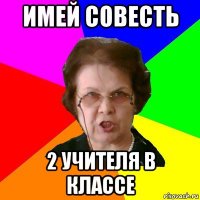 имей совесть 2 учителя в классе