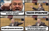 Пришли такие на работу Шувакин, Петренко, Черненка! Табеля проверили! Среднесдельную посчитали! А тут начальница продюссер! - Пааати фо эври бади дэнс!