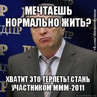 мечтаешь нормально жить? хватит это терпеть! стань участником ммм-2011