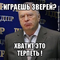 играешь зверей? хватит это терпеть !