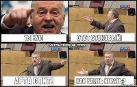 Ты нуб! Этот стоковый! Арта спит! Как блять играть?