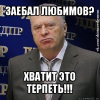 заебал любимов? хватит это терпеть!!!