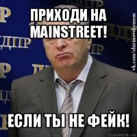 приходи на mainstreet! если ты не фейк!