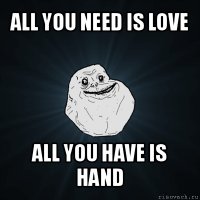 all you need is love all you have is hand