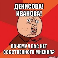 денисова! иванова! почему у вас нет собственного мнения?