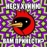 несу хуйню вам принести?