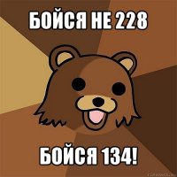 бойся не 228 бойся 134!