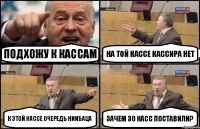 Подхожу к кассам На той кассе кассира нет К этой кассе очередь ниибаца Зачем 30 касс поставили?