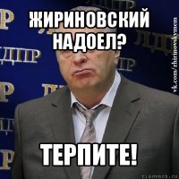 жириновский надоел? терпите!