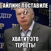 айлине поставиле 2 хватит это терпеть!