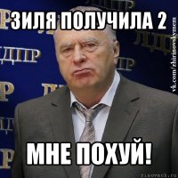 зиля получила 2 мне похуй!