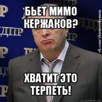 бьет мимо кержаков? хватит это терпеть!