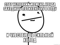 этот неловкий момент, когда заходишь потихонечку в воду и чувствуешь сильный холод