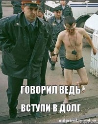 говорил ведь вступи в долг