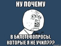 ну почему в билете вопросы, которые я не учил???