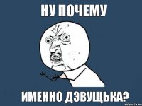 ну почему именно дЭвущька?