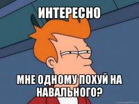 интересно мне одному похуй на навального?