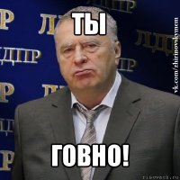 ты говно!