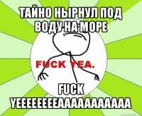 тайно нырнул под воду на море fuck yeeeeeeeeaaaaaaaaaaa