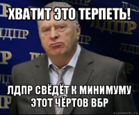 хватит это терпеть! лдпр свёдёт к минимуму этот чёртов вбр