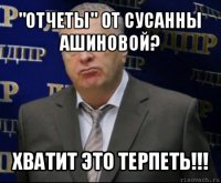 "отчеты" от сусанны ашиновой? хватит это терпеть!!!