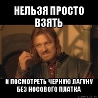 нельзя просто взять и посмотреть черную лагуну без носового платка