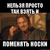 нельзя просто так взять и поменять носки