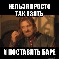 нельзя просто так взять и поставить баре