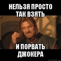 нельзя просто так взять и порвать джокера