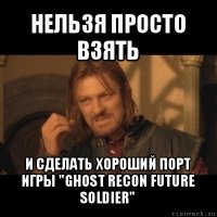 нельзя просто взять и сделать хороший порт игры "ghost recon future soldier"