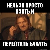 нельзя просто взять и перестать бухать