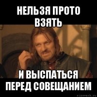 нельзя прото взять и выспаться перед совещанием