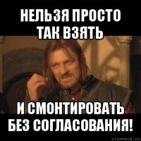 нельзя просто так взять и смонтировать без согласования!